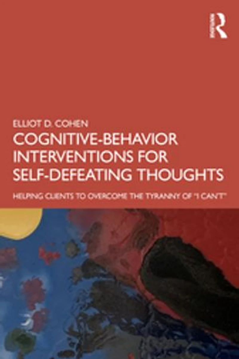 Cognitive Behavior Interventions for Self-Defeating Thoughts: Helping Clients to Overcome the Tyranny of "I Can'ta