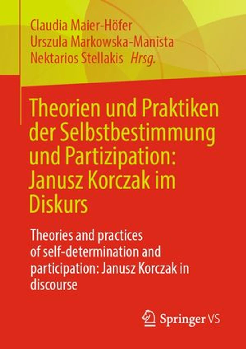 Theorien und Praktiken der Selbstbestimmung und Partizipation: Janusz Korczak im Diskurs: Theories and practices of self-determination and participation: Janusz Korczak in discourse