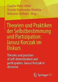 Theorien und Praktiken der Selbstbestimmung und Partizipation: Janusz Korczak im Diskurs: Theories and practices of self-determination and participation: Janusz Korczak in discourse