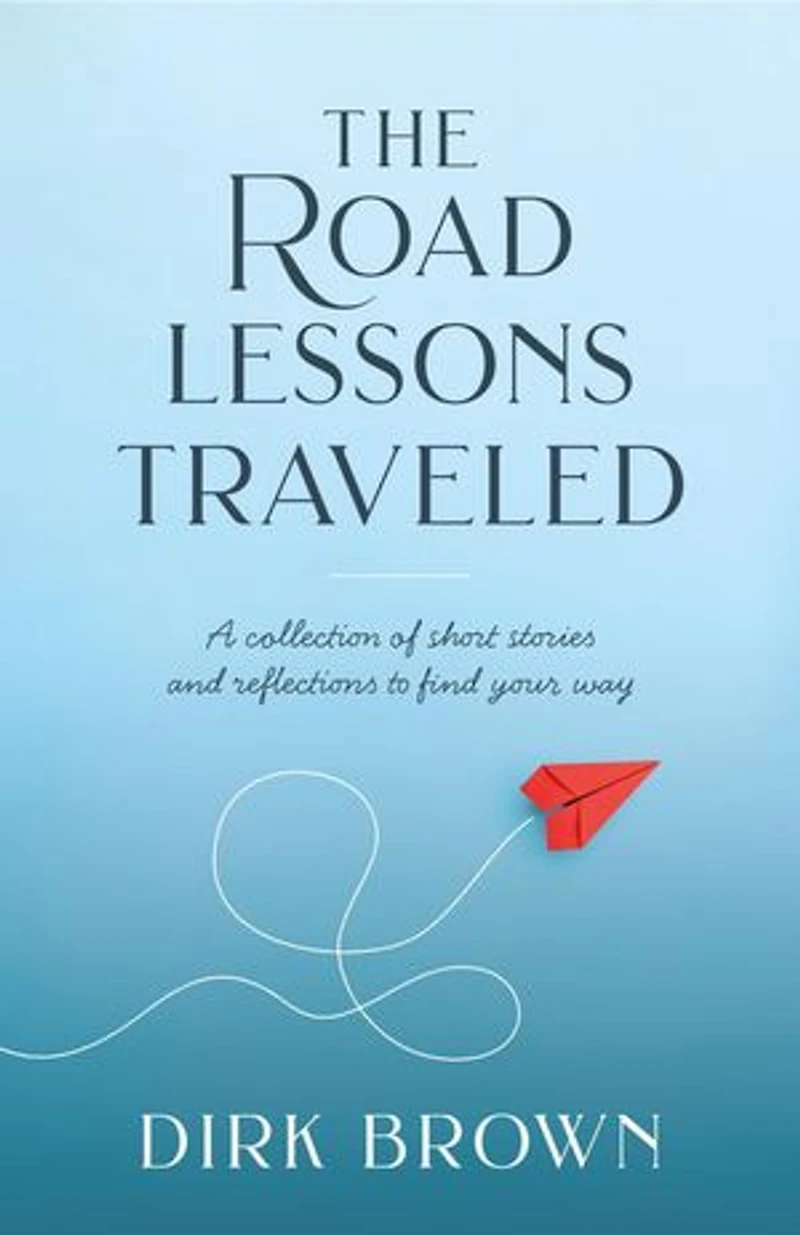 The Road Lessons Traveled: A Collection of Short Stories and Reflections to Find Your Way