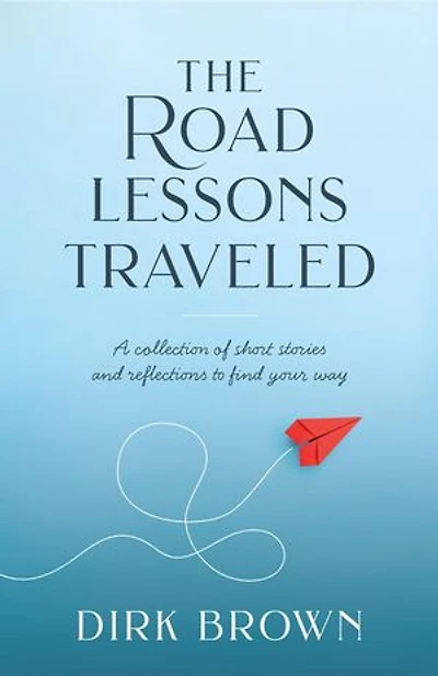The Road Lessons Traveled: A Collection of Short Stories and Reflections to Find Your Way