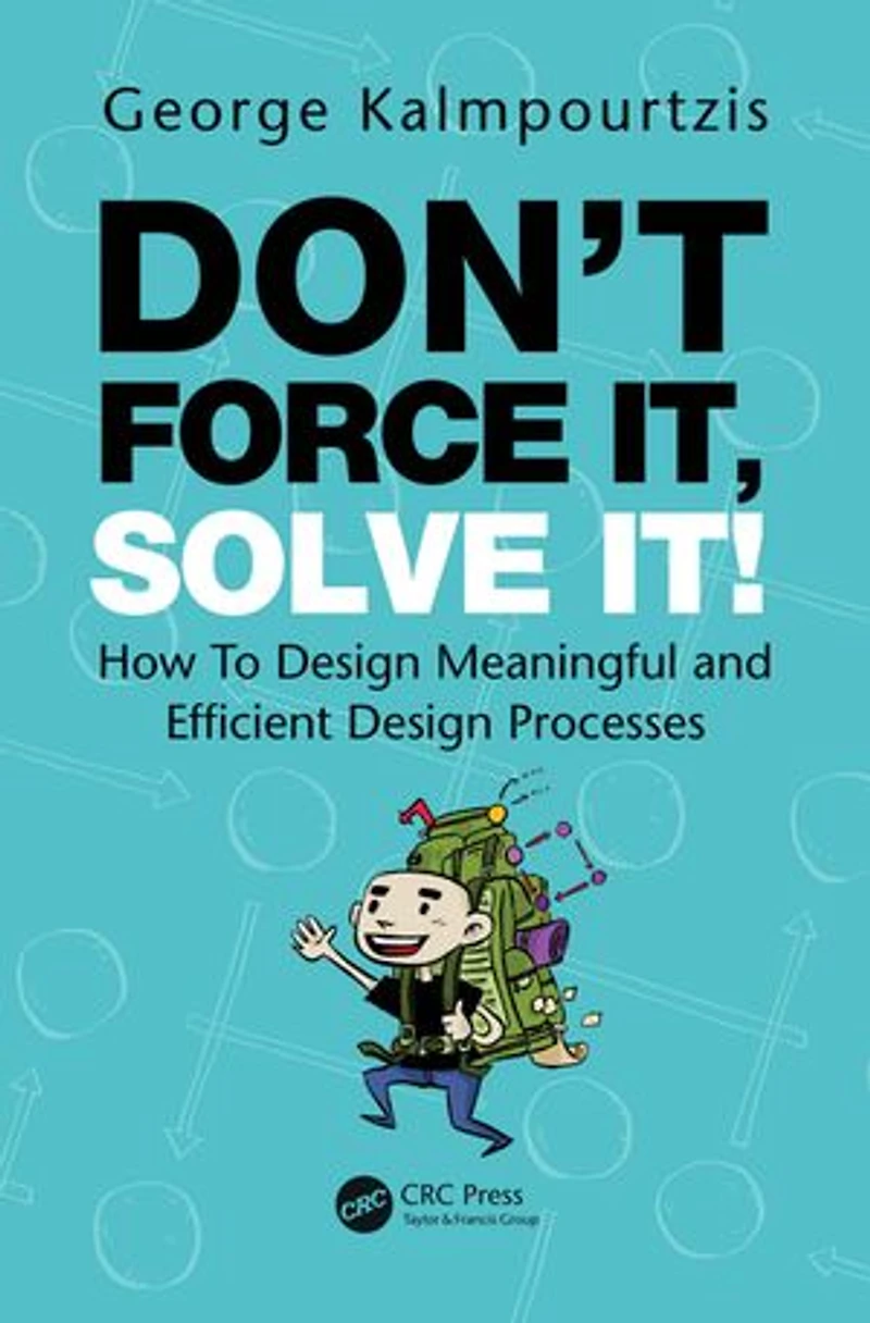 Don't Force It, Solve It!: How To Design Meaningful And Efficient Processes