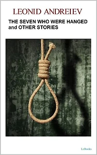 The Seven Who Were Hanged and Other Stories: Leonid Andreiev