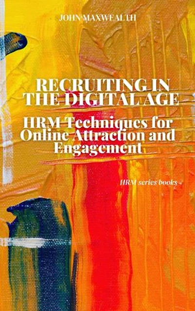 Recruiting in the Digital Age - HRM Techniques for Online Attraction and Engagement
