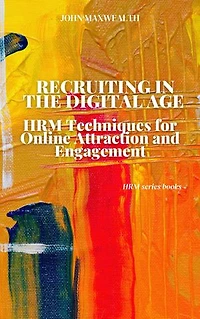 Recruiting in the Digital Age - HRM Techniques for Online Attraction and Engagement