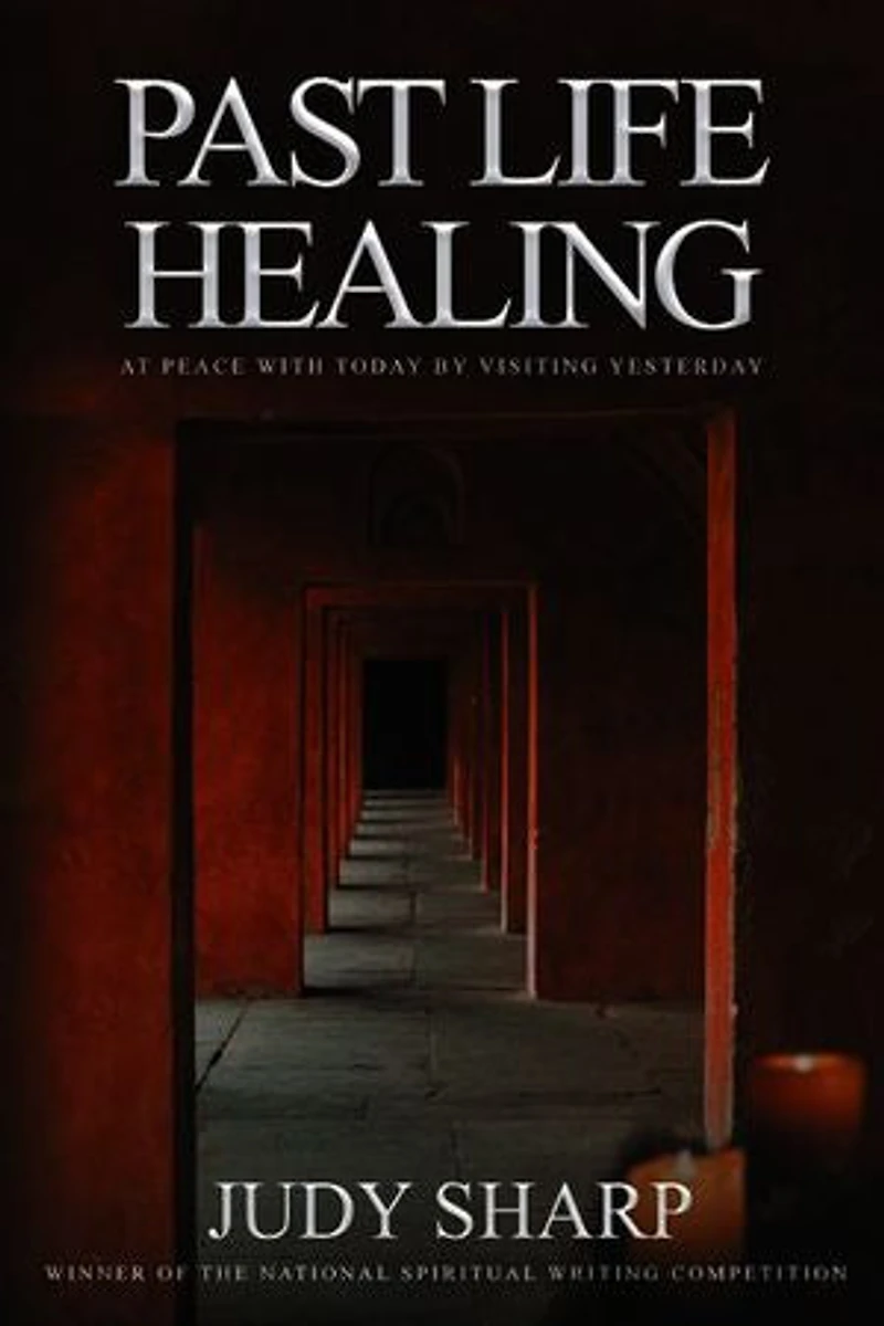 Past Life Healing: At Peace with Today by Visiting Yesterday