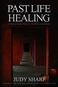 Past Life Healing: At Peace with Today by Visiting Yesterday