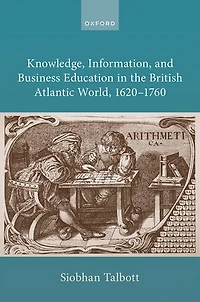 Knowledge Information and Business Education the British Atlantic World, 1620 to 1760