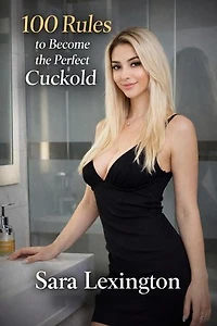 100 Rules to Become the Perfect Cuckold: Chastity, Denial, Pegging, Humiliation, Hotwife Obedience, Keyholder Power, Size Worship, and the Beautiful Cruelty of Female-Led Devotion