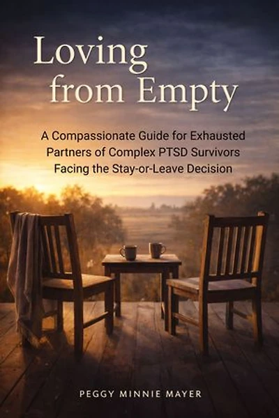 Loving From Empty: A Compassionate Guide for Exhausted Partners of Complex PTSD Survivors Facing the Stay-or-Leave Decision