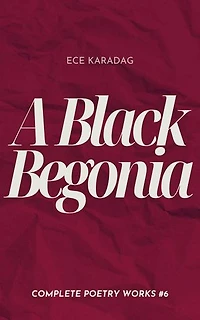 A Black Begonia: Complete Poetry Works, #6