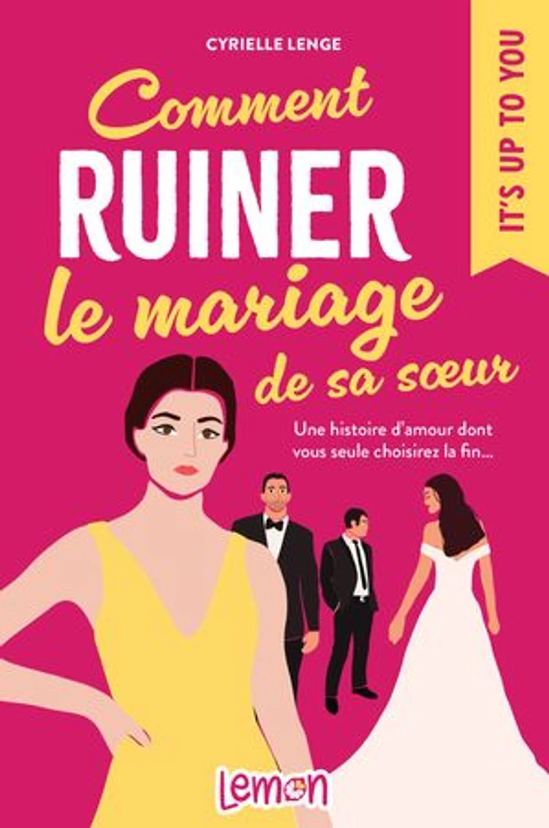 Comment ruiner le mariage de sa sœur: Une histoire d’amour dont vous seule choisirez la fin…