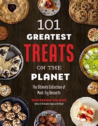 101 Greatest Treats on The Planet: Ultimate Collection of Must-Try Desserts
