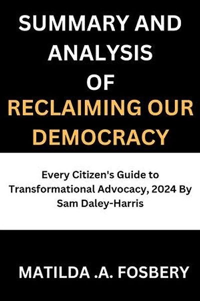 RECLAIMING OUR DEMOCRACY: Every Citizen's Guide to Transformational Advocacy, 2024 By Sam Daley-Harris