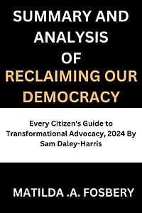 RECLAIMING OUR DEMOCRACY: Every Citizen's Guide to Transformational Advocacy, 2024 By Sam Daley-Harris