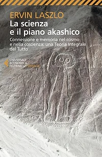 La scienza e il piano akashico: Connessione e memoria nel cosmo e nella coscienza: una Teoria Integrale del Tutto