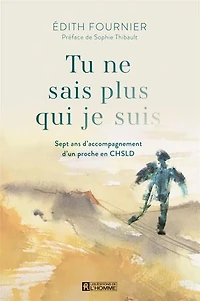 Tu ne sais plus qui je suis: Sept ans d'accompagnement d'un proche en CHSLD