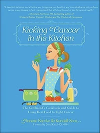 Kicking Cancer The Kitchen: Girlfriend’s Cookbook and Guide to Using Real Food Fight