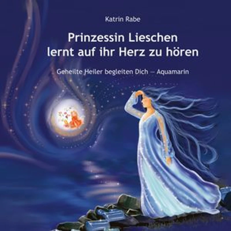 Prinzessin Lieschen lernt auf ihr Herz zu hören: Geheilte Heiler begleiten Dich - Aquamarin