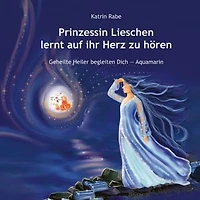 Prinzessin Lieschen lernt auf ihr Herz zu hören: Geheilte Heiler begleiten Dich - Aquamarin
