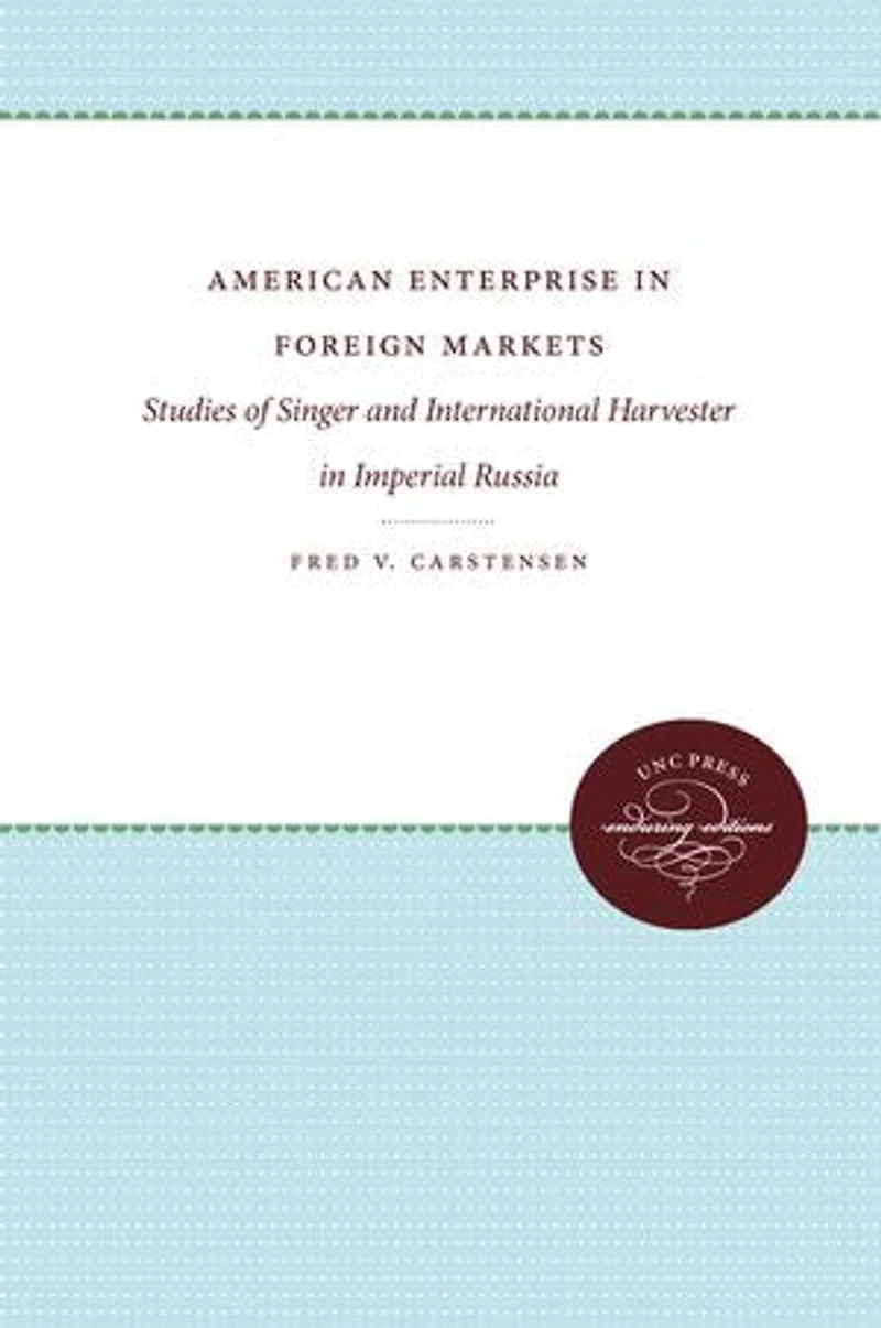 American Enterprise Foreign Markets: Studies of Singer and International Harvester Imperial Russia