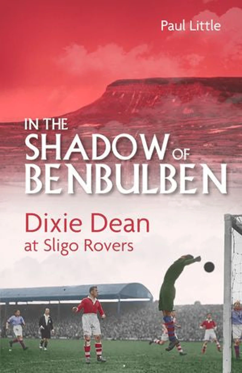 the Shadow of Benbulben: Dixie Dean at Sligo Rovers