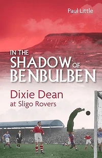 the Shadow of Benbulben: Dixie Dean at Sligo Rovers