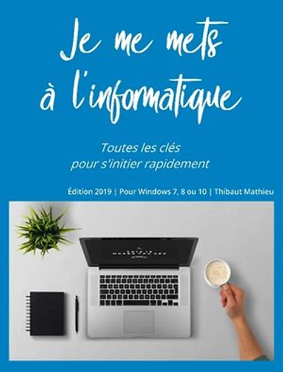 Je me mets à l'informatique: Un livre pour apprendre l'informatique, spécialement adapté aux débutants. 300 pages illustrées, Windows 10.