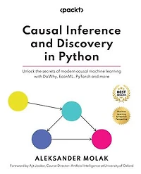 Causal Inference and Discovery in Python: Unlock the secrets of modern causal machine learning with DoWhy, EconML, PyTorch and more