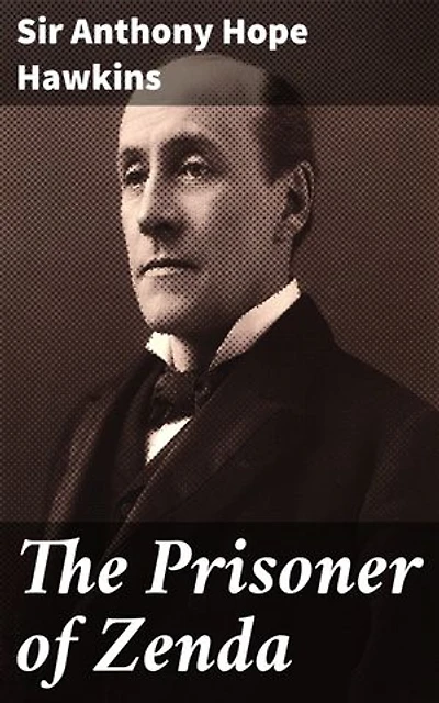 The Prisoner of Zenda: Enriched edition. A Tale of Royal Intrigue and Heroic Identity in a Fictional Kingdom