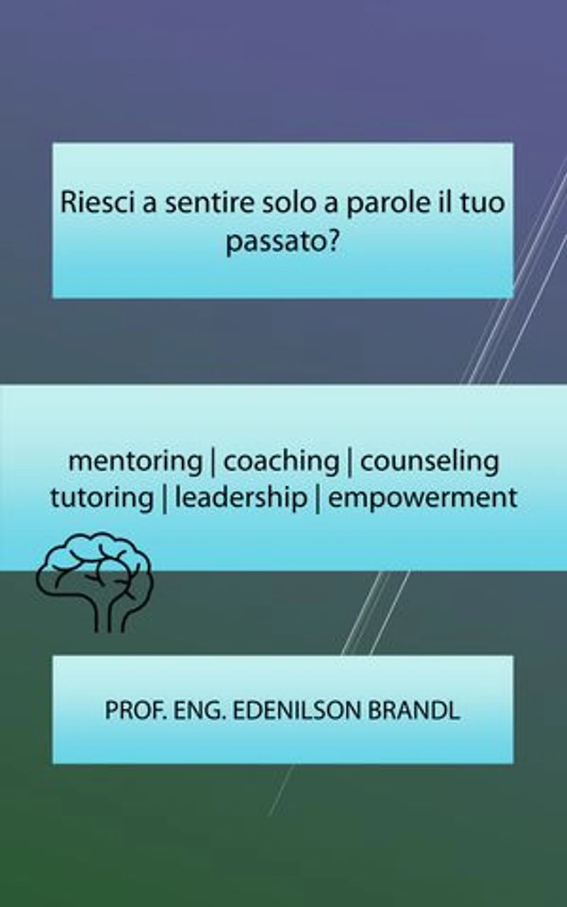 Riesci a sentire solo a parole il tuo passato?: mentoring | coaching | counseling tutoring | leadership | empowerment