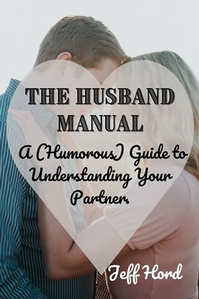 The Husband Manual: A (Humorous) Guide to Understanding Your Partner.