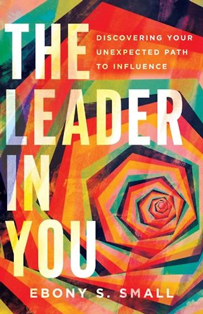The Leader You: Discovering Your Unexpected Path to Influence