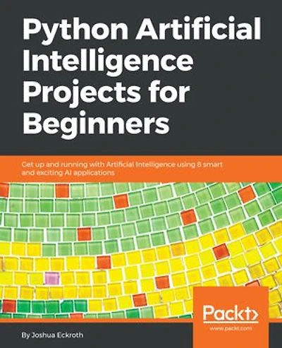 Python Artificial Intelligence Projects for Beginners: Get up and running with using 8 smart exciting AI applications