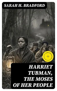 Harriet Tubman, The Moses of Her People: Enriched edition.