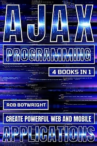 AJAX Programming: Create Powerful Web And Mobile Applications