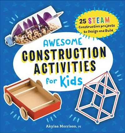 Awesome Construction Activities for Kids: 25 STEAM Projects to Design and Build