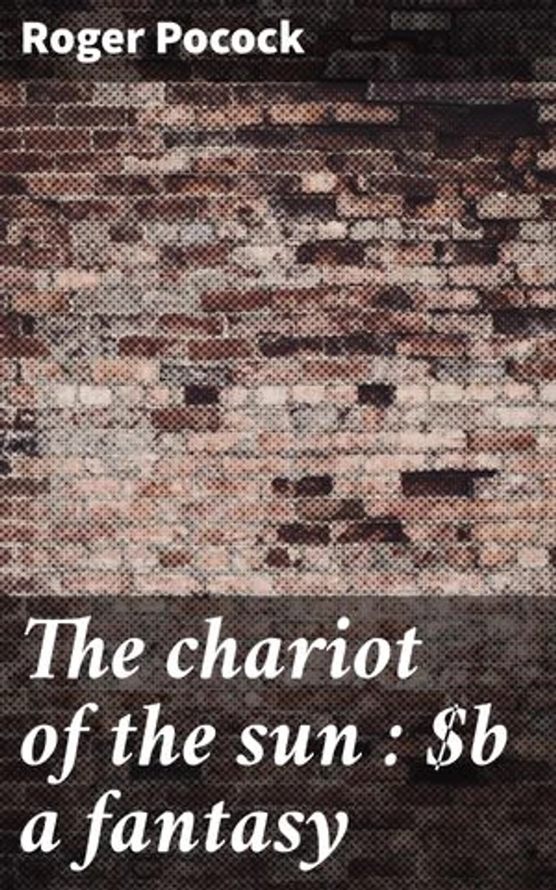 The chariot of the sun : a fantasy: Journey through mystical realms and mythical quests