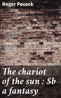 The chariot of the sun : a fantasy: Journey through mystical realms and mythical quests