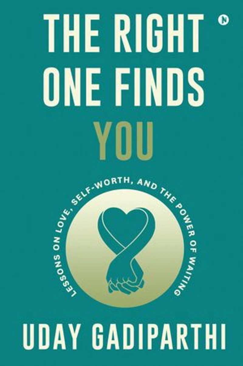 The Right One Finds You: Lessons on Love, Self-Worth, and the Power of Waiting