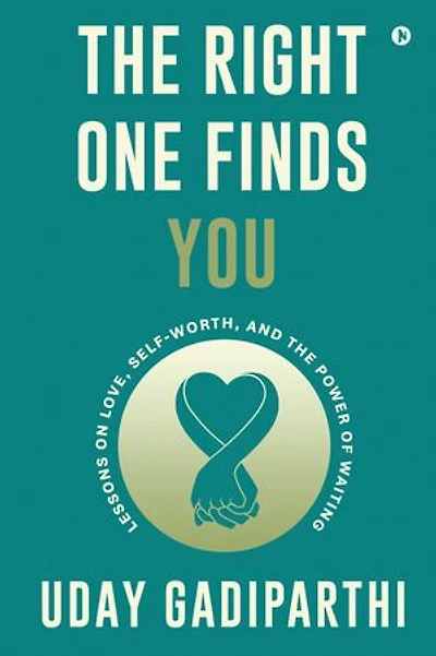 The Right One Finds You: Lessons on Love, Self-Worth, and the Power of Waiting