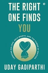 The Right One Finds You: Lessons on Love, Self-Worth, and the Power of Waiting