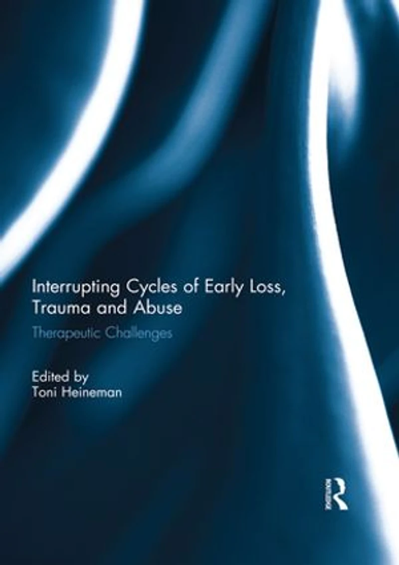 Interrupting Cycles of Early Loss, Trauma and Abuse: Therapeutic Challenges