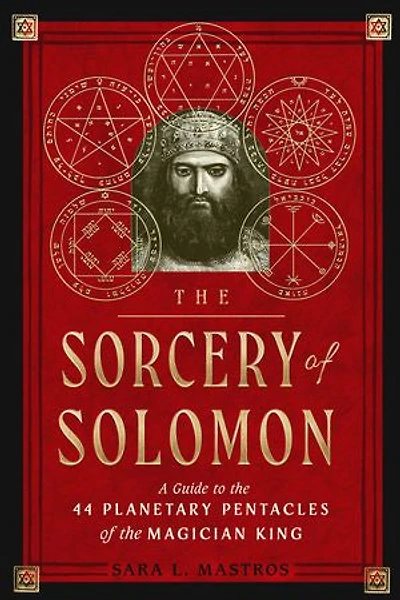 the Sorcery of Solomon: A Guide to 44 Planetary Pentacles Magician King