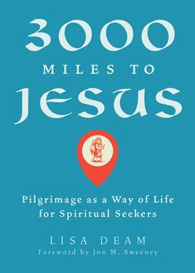3000 Miles to Jesus: Pilgrimage as a Way of Life for Spiritual Seekers