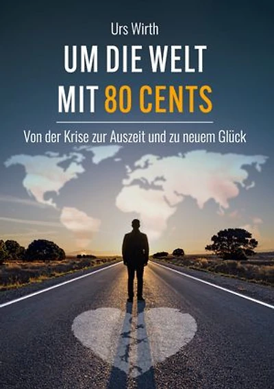 Um die Welt mit 80 Cents: Von der Krise zur Auszeit und zu neuem Glück
