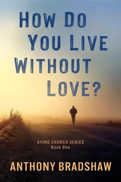 How Do You Live Without Love?: The Dying Church Series, #1