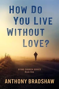 How Do You Live Without Love?: The Dying Church Series, #1
