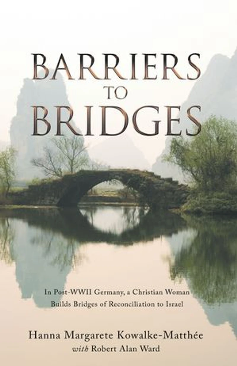 Barriers to Bridges: Post- Wwii Germany, a Christian Woman Builds Bridges of Reconciliation Israel