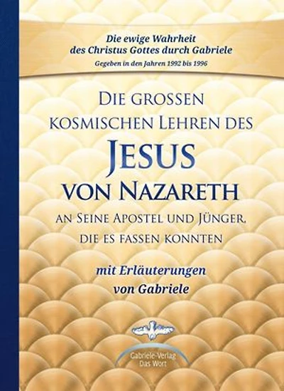 Die großen kosmischen Lehren des Jesus von Nazareth an Seine Apostel und Jünger, die es fassen konnten - mit Erläuterungen von Gabriele: Sammelband